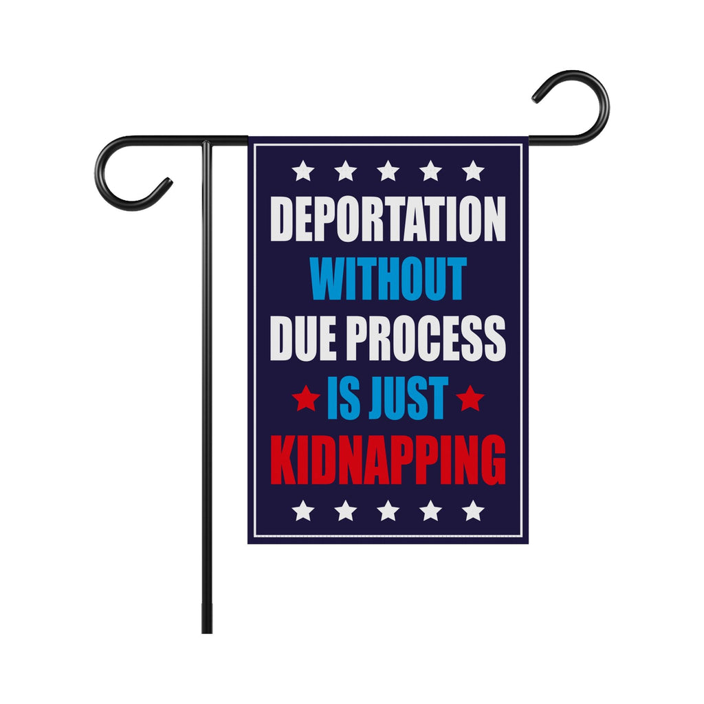 Deportation Without Due Process Is Just Kidnapping Protest Garden Flag, Resist Hate, Anti-Trump, Resist Racism, Resist Fascism Flag