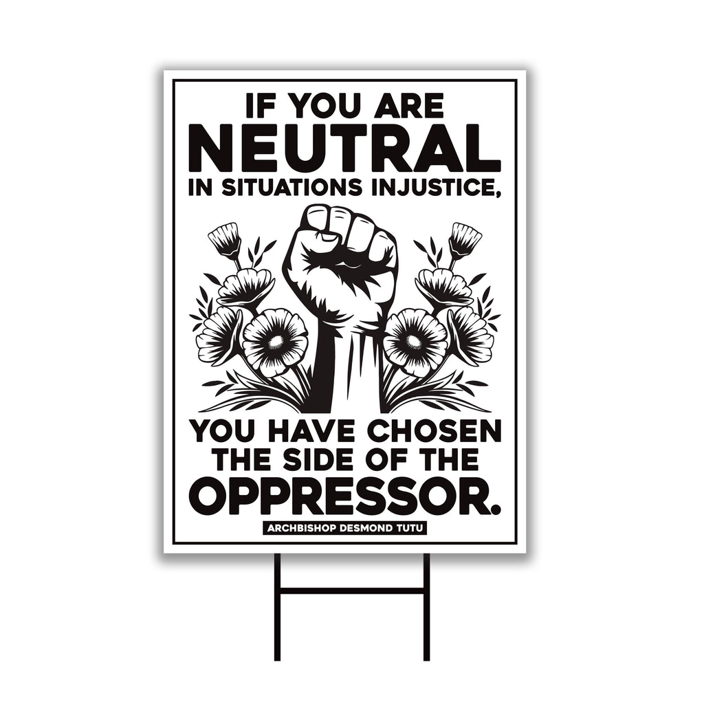 If You Are Neutral in Situations of Injustice Yard Sign, Resist Hate, Anti-Trump, Resist Racism, Resist Fascism Sign with Metal H-Stake