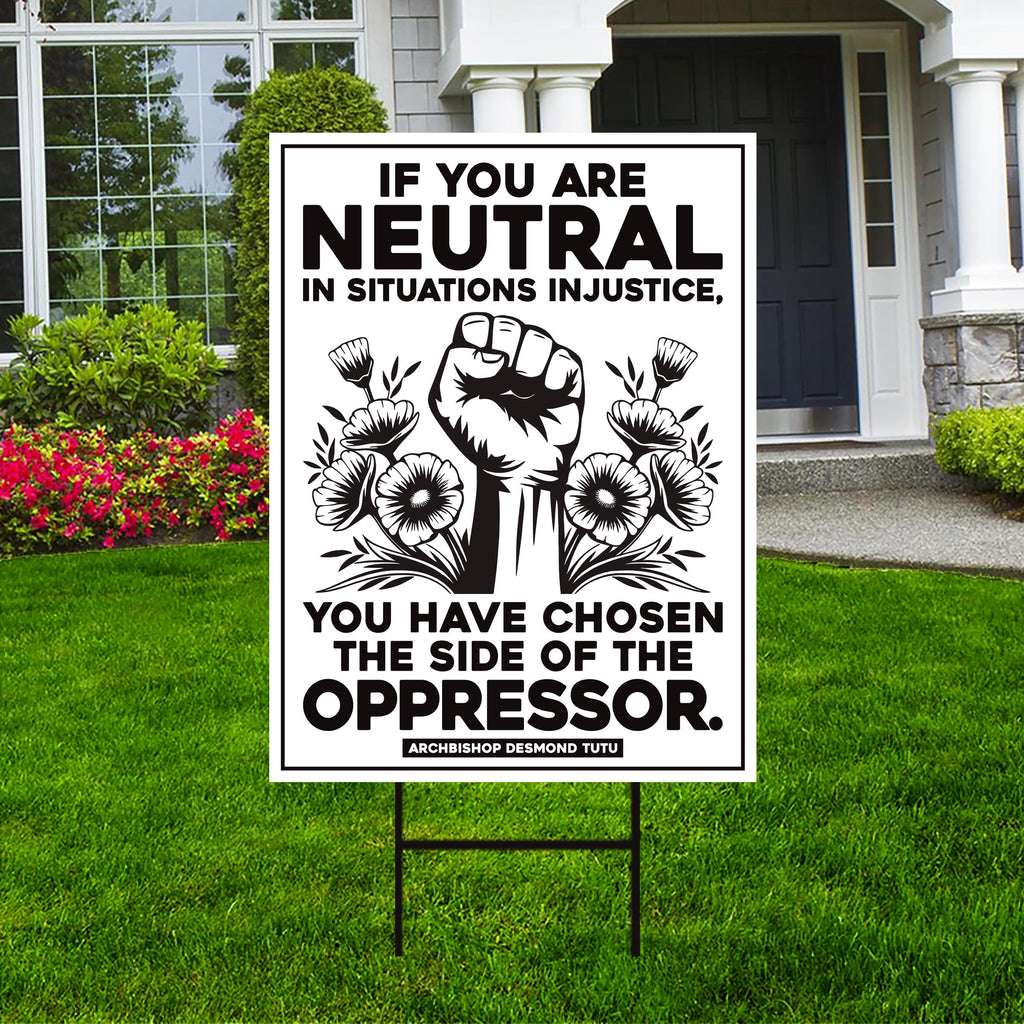 If You Are Neutral in Situations of Injustice Yard Sign, Resist Hate, Anti-Trump, Resist Racism, Resist Fascism Sign with Metal H-Stake