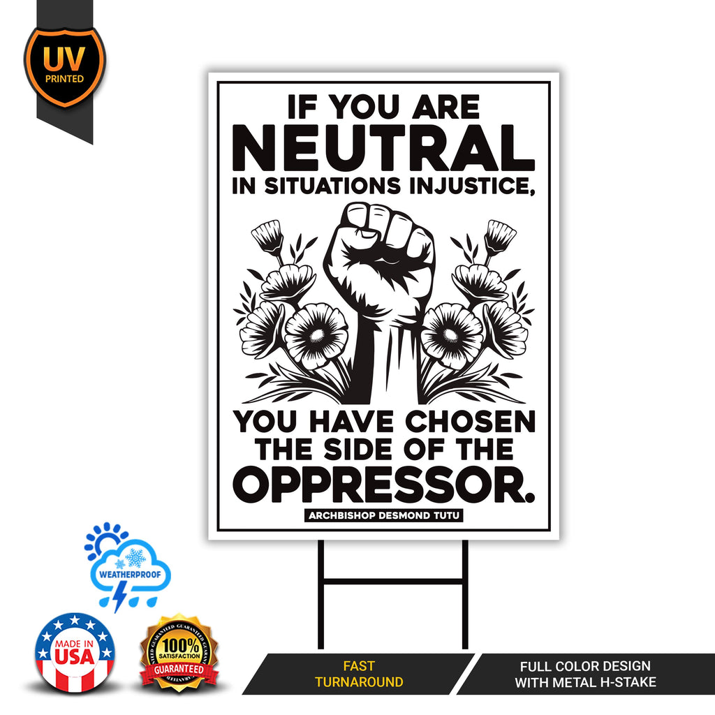 If You Are Neutral in Situations of Injustice Yard Sign, Resist Hate, Anti-Trump, Resist Racism, Resist Fascism Sign with Metal H-Stake