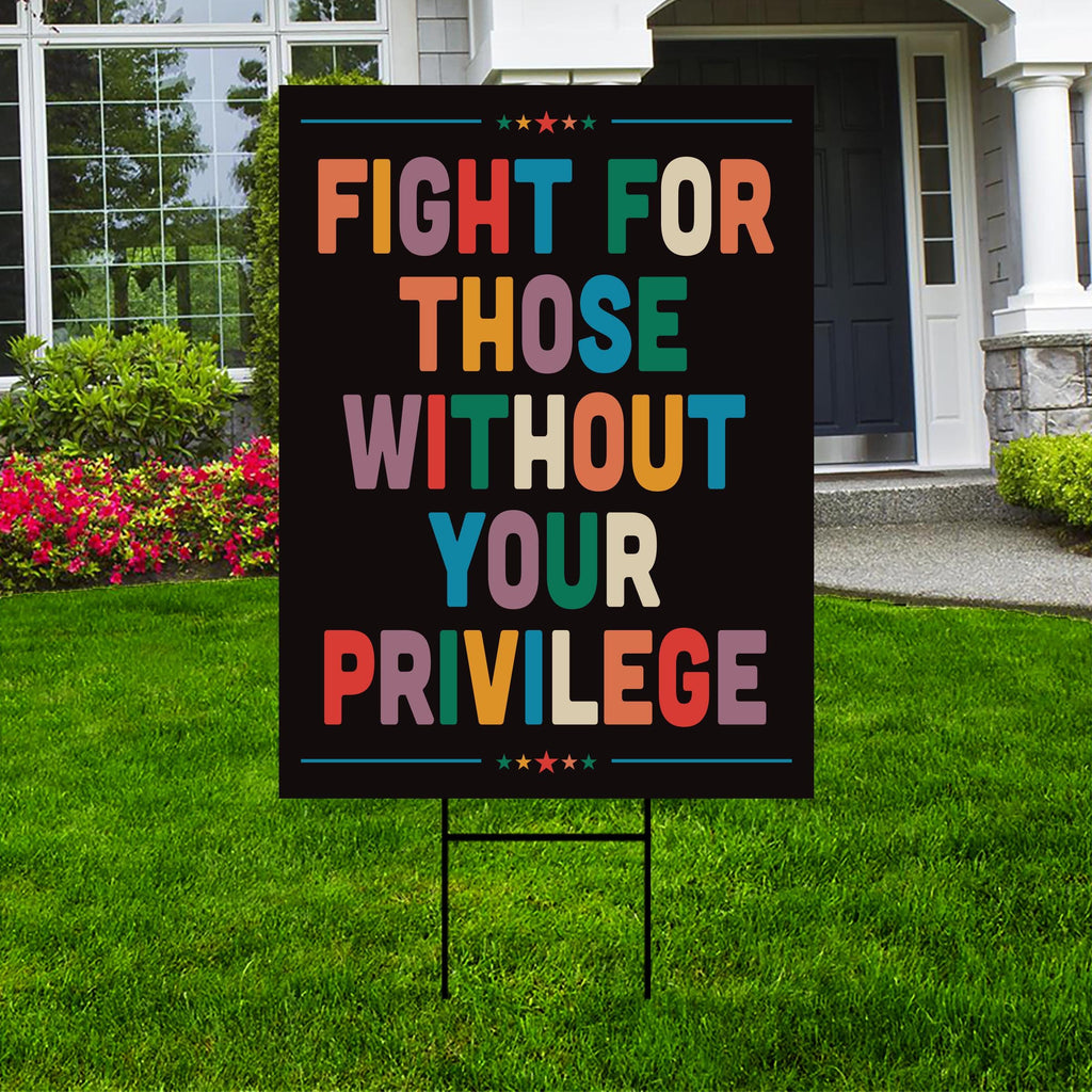 Fight for Those Without Your Privilege Yard Sign - Resist Hate Lawn Sign, Anti-Trump, No Kings, Resist Fascism Yard Sign with Metal H-Stake