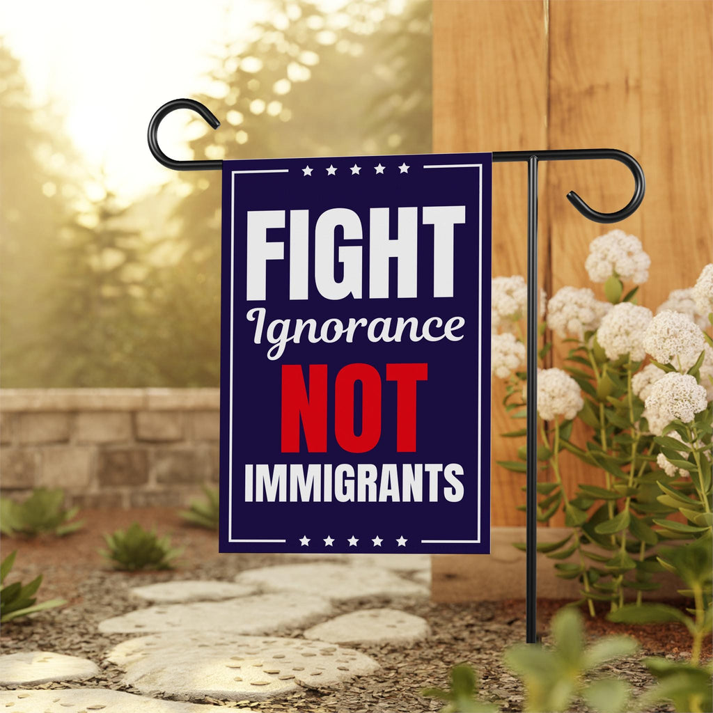 Fight Ignorance Not Immigrants Garden Flag, 12x18 Inch Double Sided, Resist Hate, Anti-Trump Sign, Resist Racism Flag, Resist Fascism Sign