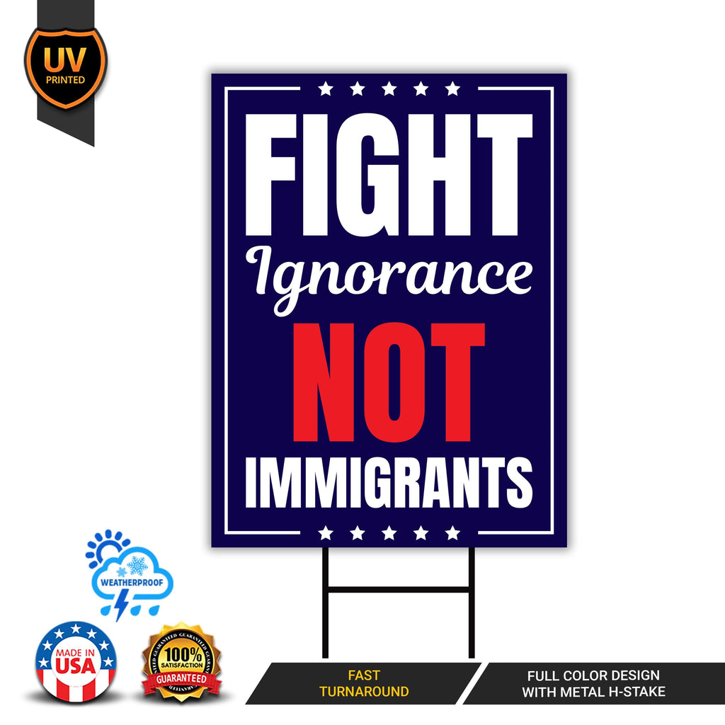 Fight Ignorance Not Immigrants Yard Sign, Resist Hate Lawn Sign, Anti-Trump Sign, Resist Racism, Resist Fascism Yard Sign with Metal H-Stake
