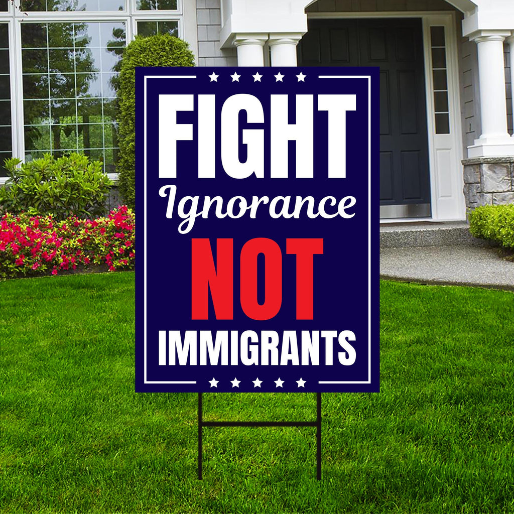 Fight Ignorance Not Immigrants Yard Sign, Resist Hate Lawn Sign, Anti-Trump Sign, Resist Racism, Resist Fascism Yard Sign with Metal H-Stake