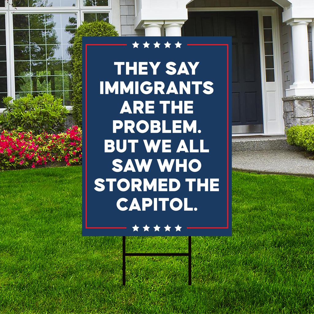 They Say Immigrants Are The Problem Yard Sign - Resist Hate, Anti-Trump, Resist Racism, Resist Fascism Yard Sign with Metal H-Stake