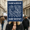 Radicalized by Basic Decency Protest Sign, Anti-Trump, Immigrants Rights, Political Activist Rally Sign, Resist Fascism Protest Poster