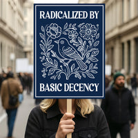 Radicalized by Basic Decency Protest Sign, Anti-Trump, Immigrants Rights, Political Activist Rally Sign, Resist Fascism Protest Poster