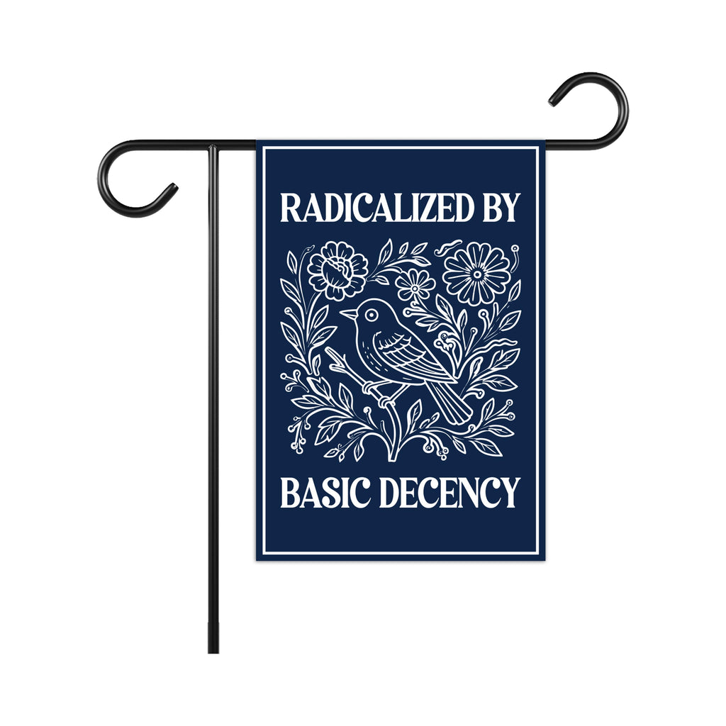 Radicalized by Basic Decency Protest Garden Flag, Immigrants Rights, Resist Hate, Anti-Trump, Resist Racism, Resist Fascism Flag