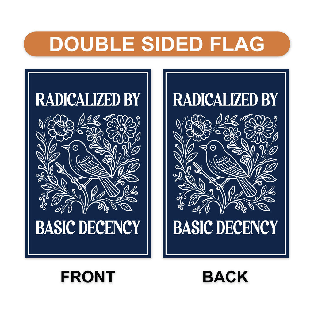 Radicalized by Basic Decency Protest Garden Flag, Immigrants Rights, Resist Hate, Anti-Trump, Resist Racism, Resist Fascism Flag