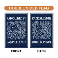 Radicalized by Basic Decency Protest Garden Flag, Immigrants Rights, Resist Hate, Anti-Trump, Resist Racism, Resist Fascism Flag