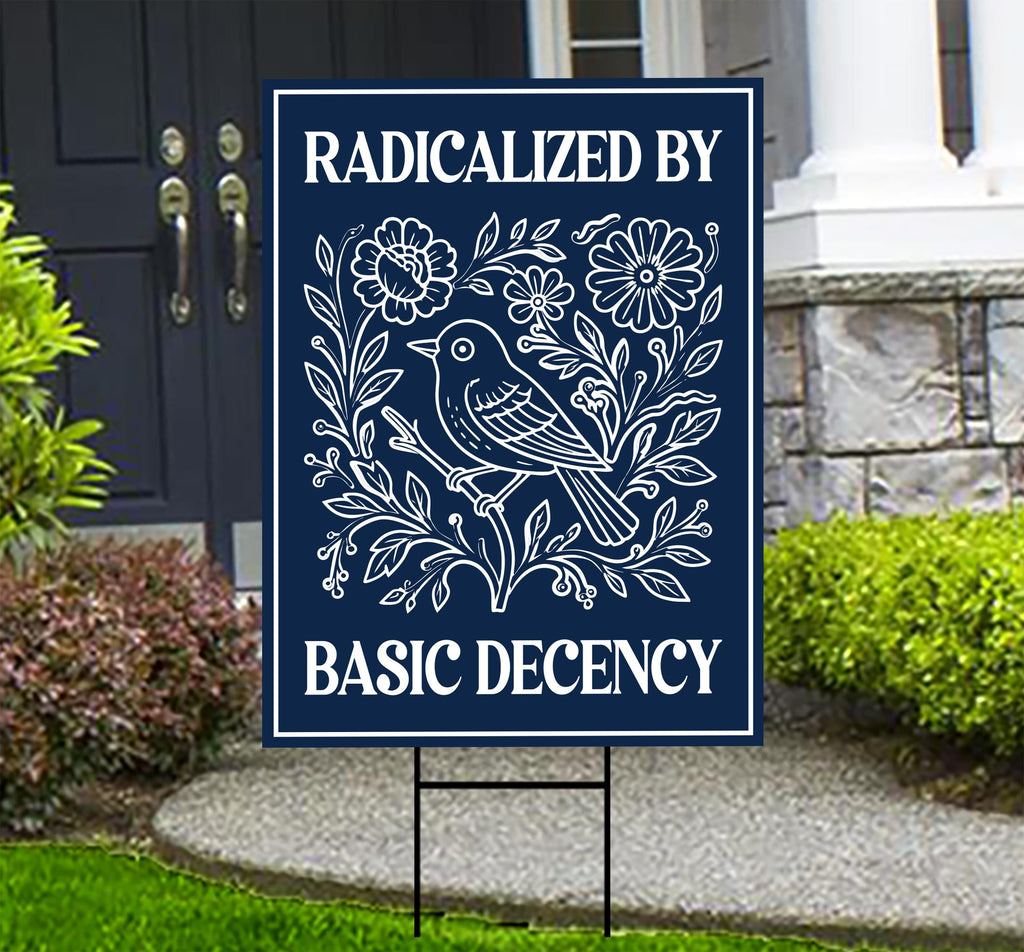Radicalized by Basic Decency Political Protest Yard Sign - Immigrants Rights, Anti-Trump, Resist Fascism Sign with Metal H-Stake
