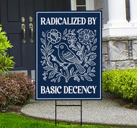 Radicalized by Basic Decency Political Protest Yard Sign - Immigrants Rights, Anti-Trump, Resist Fascism Sign with Metal H-Stake