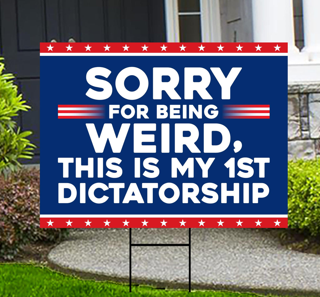 Sorry Being Weird First Dictatorship Yard Sign - No Kings Lawn Sign, Anti-Trump, Resist Racism, Resist Fascism Yard Sign with Metal H-Stake