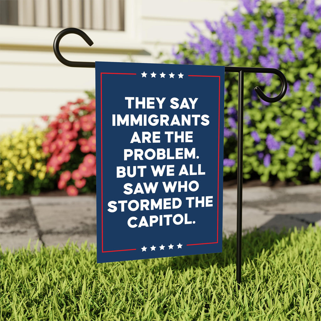 They Say Immigrants Are The Problem Protest Garden Flag, Resist Hate, Anti-Trump, Resist Racism, Resist Fascism Flag