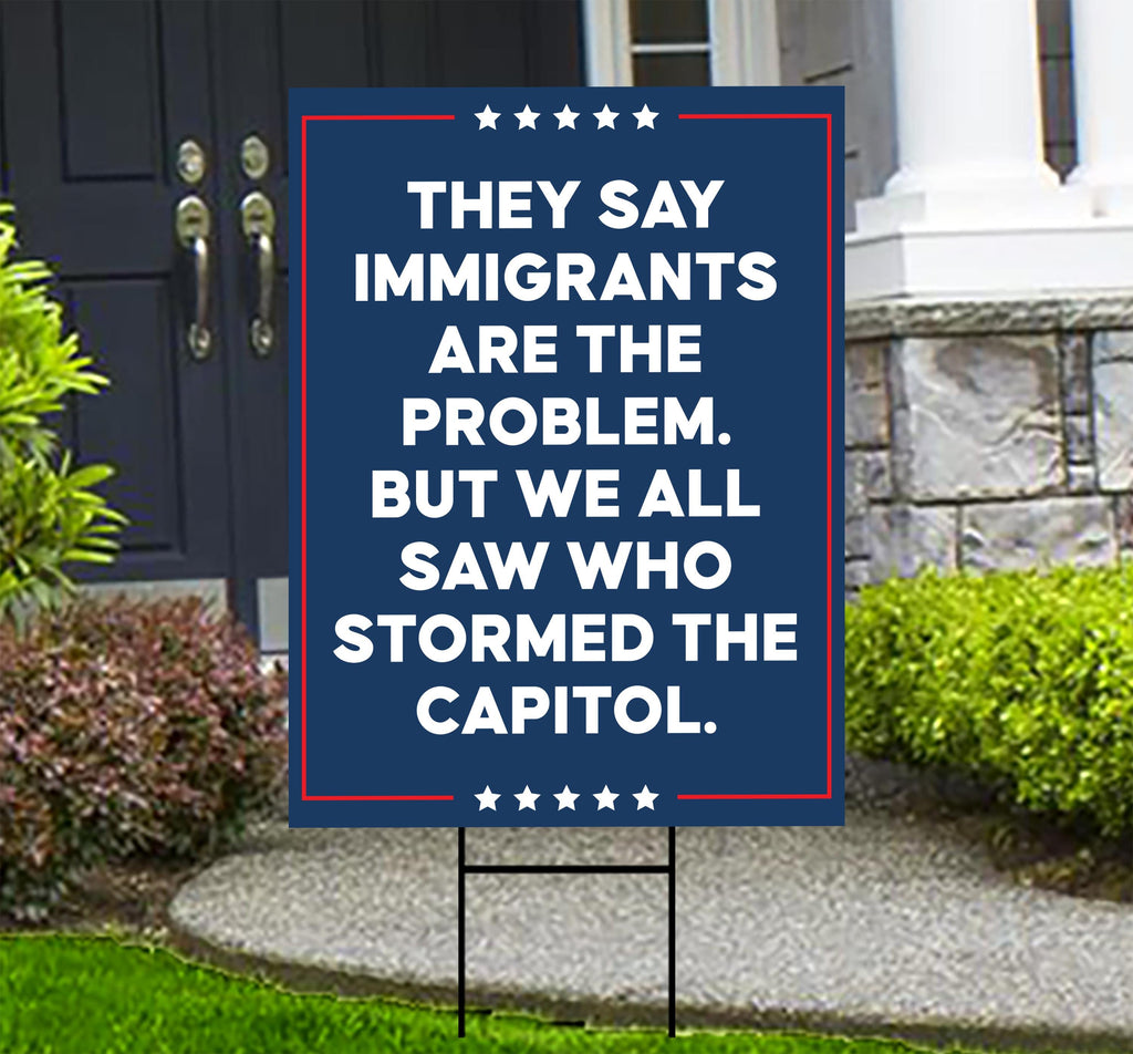 They Say Immigrants Are The Problem Yard Sign - Resist Hate, Anti-Trump, Resist Racism, Resist Fascism Yard Sign with Metal H-Stake