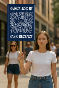 Radicalized by Basic Decency Protest Sign, Anti-Trump, Immigrants Rights, Political Activist Rally Sign, Resist Fascism Protest Poster