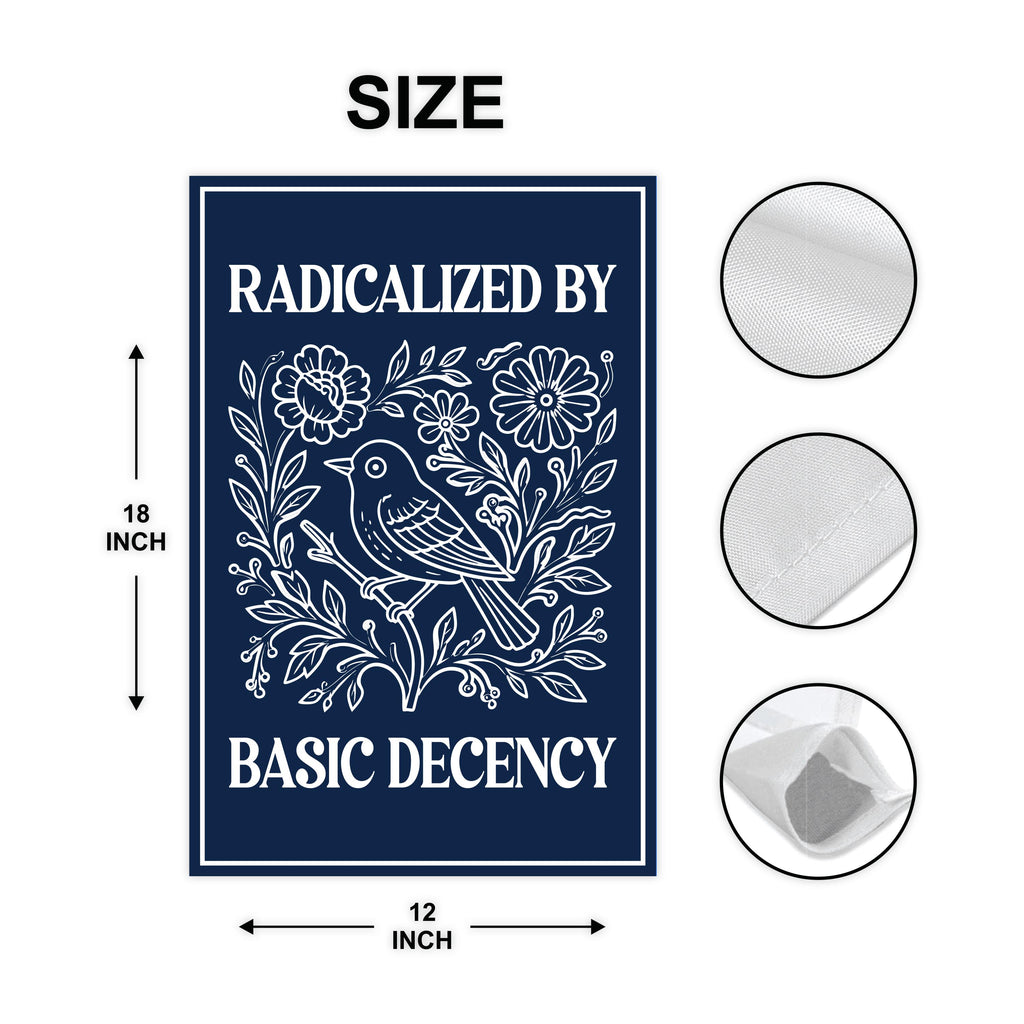 Radicalized by Basic Decency Protest Garden Flag, Immigrants Rights, Resist Hate, Anti-Trump, Resist Racism, Resist Fascism Flag