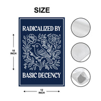 Radicalized by Basic Decency Protest Garden Flag, Immigrants Rights, Resist Hate, Anti-Trump, Resist Racism, Resist Fascism Flag