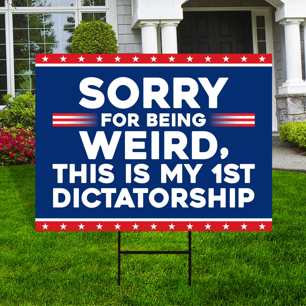 Sorry Being Weird First Dictatorship Yard Sign - No Kings Lawn Sign, Anti-Trump, Resist Racism, Resist Fascism Yard Sign with Metal H-Stake