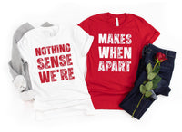 Nothing Sense We're And Makes When Apart Shirt, Couples Love Tee, Valentines Day Shirt