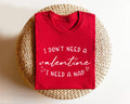 I Don't Need A Valentine Shirt, I Need A Nap Tee, Funny Valentine’s Day Shirt