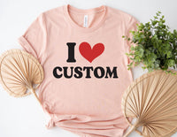 I Love Custom Shirt, Personalized I Love Tee, I Heart Custom Shirt