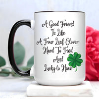 Irish Proverb Coffee Mug, A Good Friend Is Like a Four Leaf Clover Mug, St Patricks Day Gift, Best Friend Birthday Cup