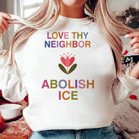 Love Thy Neighbor Sweatshirt, Abolish ICE Shirt, Social Justice Tee, Immigrant Rights Shirt, Protest Shirt, Shirt for Activists