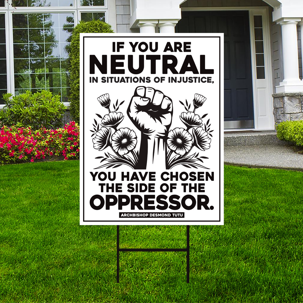 If You Are Neutral in Situations of Injustice Yard Sign, Resist Hate, Anti-Trump, Resist Racism, Resist Fascism Sign with Metal H-Stake