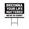 Breonna Your Life Mattered Sorry Yard Sign