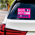 Bans Off Our Bodies Sticker Vinyl Decal